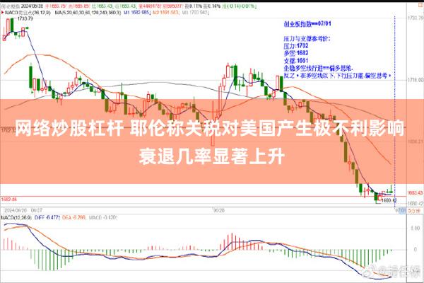 网络炒股杠杆 耶伦称关税对美国产生极不利影响 衰退几率显著上升