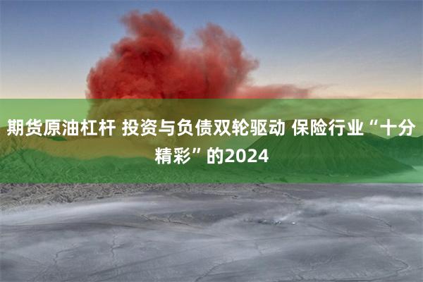期货原油杠杆 投资与负债双轮驱动 保险行业“十分精彩”的2024