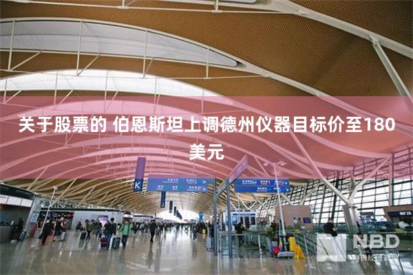 关于股票的 伯恩斯坦上调德州仪器目标价至180美元