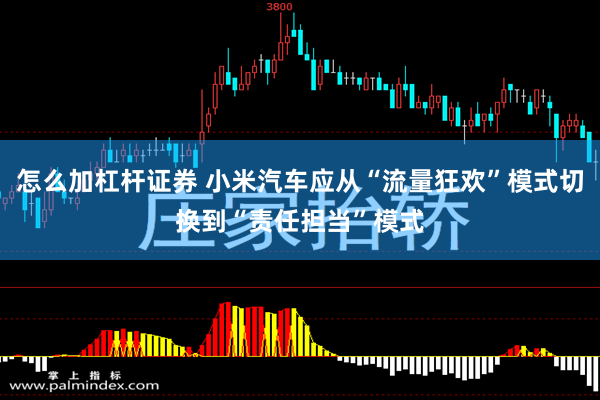 怎么加杠杆证券 小米汽车应从“流量狂欢”模式切换到“责任担当”模式