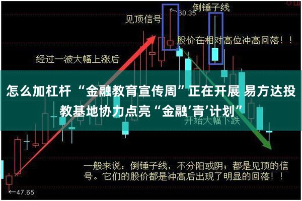 怎么加杠杆 “金融教育宣传周”正在开展 易方达投教基地协力点亮“金融‘青’计划”